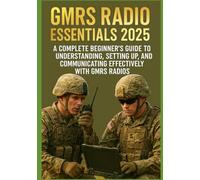 GMRS RADIO ESSENTIALS 2025: A Complete Beginner’s Guide to Understanding, Setting Up, and Communicating Effectively with GMRS Radios