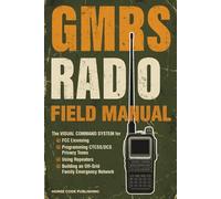 GMRS Radio Field Manual: The Visual Command System for FCC Licensing, Programming CTCSS/DCS Privacy Tones, Using Repeaters, and Building an Off-Grid Family Emergency Network
