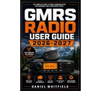 GMRS Radio User Guide 2026-2027: The Complete Handbook for Two-Way Communication, Licensing, Emergency Preparedness, and Off-Grid Connectivity