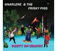 Gnarlene & The Frisky Pigs - Party On Uranus