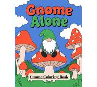 Gnome Alone: Discover the solitary yet enchanting life of a gnome in this imaginative coloring book