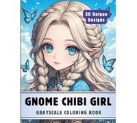 Gnome Chibi Girl Coloring Book: Grayscale Coloring Book for Adults with 50 High-Quality and Unique Illustrations for Relaxation and Stress Relief.