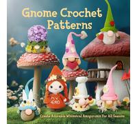 Gnome Crochet Patterns: Create Adorable Whimsical Amigurumis for All Seasons