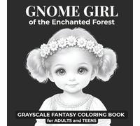Gnome Girls of the Enchanted Forest: A Grayscale Fantasy Coloring Book for Adults and Teens Featuring Magical Gnome Girl Portraits, Unicorns, and Enchanted Creatures