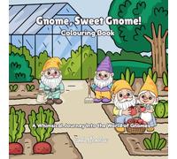 Gnome, Sweet Gnome!: A Whimsical Journey Into the World of Gnomes