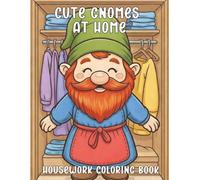 Gnomes at Home: Cute Housework Coloring Book for Adults: Adorable Gnomes Doing Dishes, Laundry, Ironing, Sewing & Chores - Relaxing, Whimsical Designs for Stress Relief