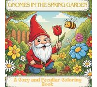 GNOMES IN THE SPRING GARDEN: A Cozy and Peculiar Coloring Book for Adults and Teens Featuring Charming Gnomes, Beautiful Flowers, and Relaxing Garden Scenes in a Bold and Easy Style.