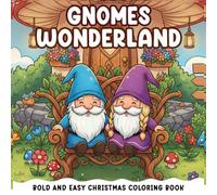 Gnomes Wonderland Gift: Bold And Easy Coloring Book For Kids And Adults: Featuring 50 Cozy Activities, Cute Christmas Characters, Snowmans, Gnomes, Santa Claus And Christmas Items Designs.