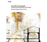 Gnosis [30 anni di progetti]. Costruire contemporaneo nel costruito