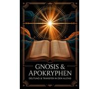 Gnosis & Apokryphen: Verborgene Weisheit der frühen Texte verstehen, Symbole deuten und spirituelles Wissen in den modernen Alltag integrieren für innere Klarheit, Transformation und Selbsterkenntnis