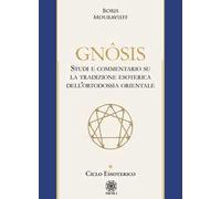 Gnôsis. Studio e commentario su la tradizione esoterica dell'ortodossia orientale. Vol. 1: Ciclo essoterico