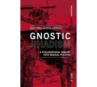 Gnostic jihadism. A philosophical inquiry into radical politics - Arrigo G...