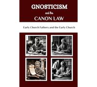 Gnosticism and the Canon Law: Early Church and the Early Church Fathers