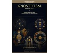Gnosticism Explained: The Gnostic Gospels, Flawed Creation, and Divine Knowledge: From Nag Hammadi to Jung