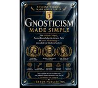 GNOSTICISM MADE SIMPLE: The Hidden Gospels, Secret Knowledge & Ancient Path to Inner Awakening - Decoded for Modern Seekers: 3