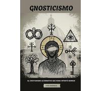 Gnosticismo: El cristianismo alternativo que Roma intentó borrar