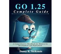 GO 1.25 Complete Guide: A Comprehensive Handbook for Modern Go Development and Deployment