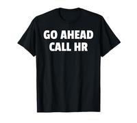 Go Ahead Call HR Funny Workplace Design for Coworkers Tees Maglietta