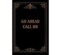 Go Ahead Call HR Notebook: 110 Pages, 6x9 Funny Office Humor Journal, Sarcastic Gag Gift for Coworkers, Employees, Bosses & Work Friends