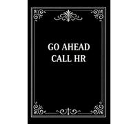 Go Ahead Call HR Notebook: 110 Pages, 6x9 Funny Office Humor Journal, Sarcastic Gag Gift for Coworkers, Employees, Bosses & Work Friends