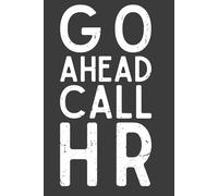 Go Ahead Call HR Notebook - 120 Pages, 6x9 Funny Office Humor Journal, Sarcastic Gag Gift for Coworkers, Employees, Bosses & Work Friends