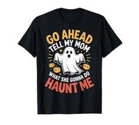 Go Ahead Tell My Mom What She Gonna Do Haunt Me |- Maglietta