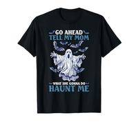 Go Ahead Tell My Mom What She Gonna Do Haunt Me Maglietta