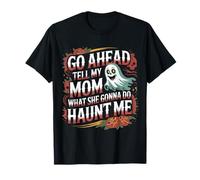 Go Ahead Tell My Mom What She Gonna Do Haunt Me - Maglietta
