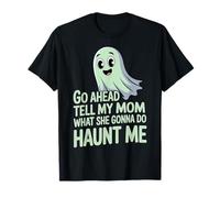 Go Ahead Tell My Mom What She Gonna Do Haunt Me |- Maglietta