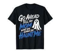 Go Ahead Tell My Mom What She Gonna Do Haunt Me |- Maglietta