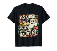 Go Ahead Tell My Mom What She Gonna Do Haunt Me - Maglietta