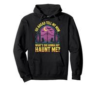 Go Ahead Tell My Mom What's She Gonna Do Haunt Me Felpa con Cappuccio