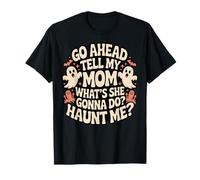 Go Ahead Tell My Mom What's She Gonna Do Haunt Me Maglietta