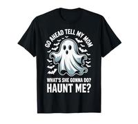 Go Ahead Tell My Mom What's She Gonna Do Haunt Me Maglietta