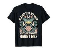Go Ahead Tell My Mom What's She Gonna Do Haunt Me Maglietta