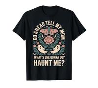 Go Ahead Tell My Mom What's She Gonna Do Haunt Me Maglietta