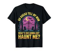 Go Ahead Tell My Mom What's She Gonna Do Haunt Me Maglietta