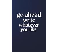 GO AHEAD WRITE WHATEVER YOU LIKE notebook for office, school and home: 110 pages lined aesthetic universal journal for teens and adult