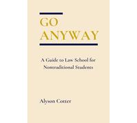 Go Anyway: A Guide to Law School for Nontraditional Students