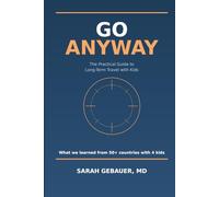 Go Anyway: The Practical Guide to Long-Term Travel with Kids