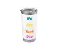 Go Ask Your Dad Funny Dad Humor per genitori e bambini Bicchiere termico in acciaio inox doppia parete