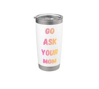 Go Ask Your Mom Funny Mom Humor per genitori e bambini Bicchiere termico in acciaio inox doppia parete