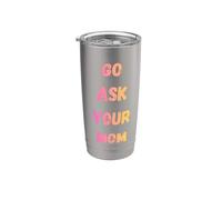 Go Ask Your Mom Funny Mom Humor per genitori e bambini Bicchiere termico in acciaio inox doppia parete