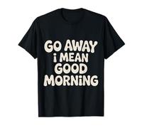 Go Away I Mean Good Morning Umore Scontroso |- Maglietta