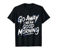 Go Away I Mean Good Morning Umore Scontroso - Maglietta