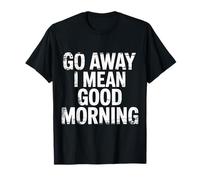 Go Away I Mean Good Morning Umore Scontroso - Maglietta