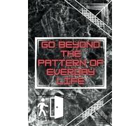 Go Beyond the Pattern of Everday Life: Motivational and Inspirational Notebook, Positive Affirmation, Perfect and Creative Lined Notebook for Demanding People