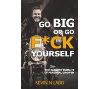 Go Big or Go F*ck Yourself: The Earnest Pursuit of Personal Growth