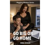 Go Big or Go Home: An Erotic Pegging Novel About Coaching, Anal Training, and Pushing Every Limit