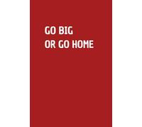 GO BIG OR GO HOME: Quaderno per appunti a righe, divertente idea regalo per collega o amico, perfetto come agenda, blocco note o taccuino,120 pagine